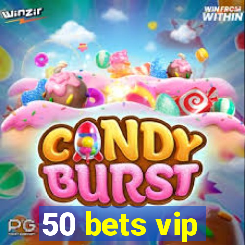 50 bets vip